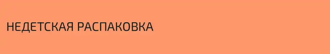 НЕДЕТСКАЯ РАСПАКОВКА